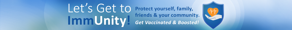 Let’s Get to ImmUNITY! Protect yourself, family, friends and your community. Get vaccinated!