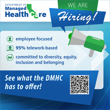 We are hiring! The DMHC is employee focused, 95% telework-based, committed to diversity, equity, inclusion and belonging. See what the DMHC has to offer!